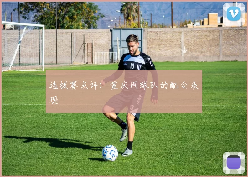 选拔赛点评：重庆网球队的配合表现