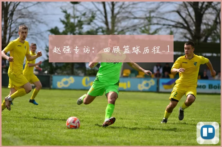 赵强专访：回顾篮球历程_1