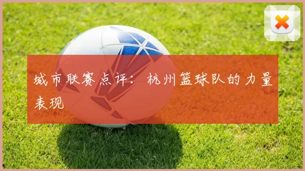 城市联赛点评：杭州篮球队的力量表现