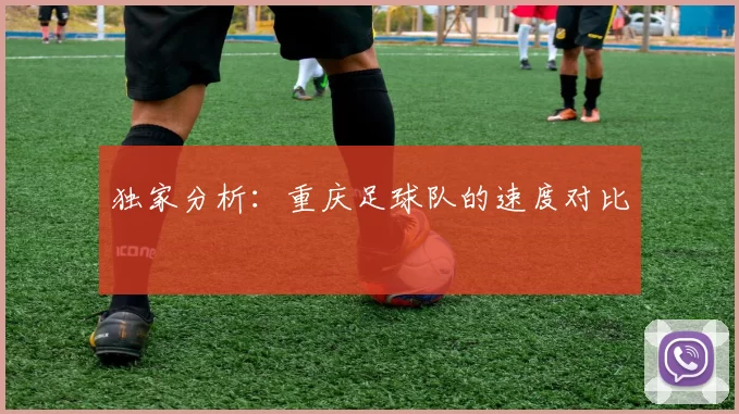 独家分析：重庆足球队的速度对比